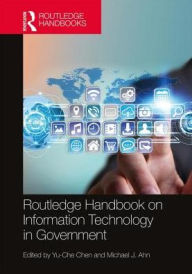 Title: Routledge Handbook on Information Technology in Government / Edition 1, Author: Yu-Che Chen