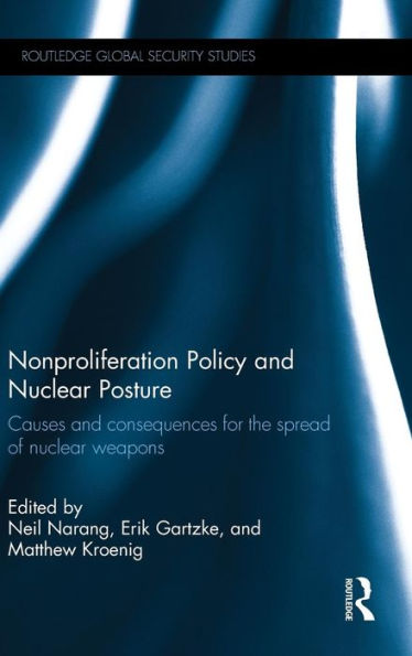 Nonproliferation Policy and Nuclear Posture: Causes and Consequences for the Spread of Nuclear Weapons / Edition 1