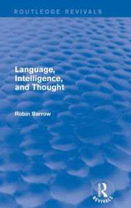 Title: Language, Intelligence, and Thought / Edition 1, Author: Robin Barrow