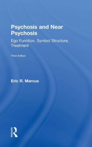 Title: Psychosis and Near Psychosis: Ego Function, Symbol Structure, Treatment / Edition 3, Author: Eric Marcus