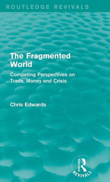 The Fragmented World: Competing Perspectives on Trade, Money and Crisis / Edition 1