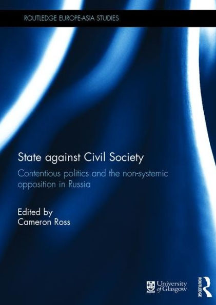 State against Civil Society: Contentious Politics and the Non-Systemic Opposition in Russia / Edition 1