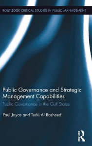 Title: Public Governance and Strategic Management Capabilities: Public Governance in the Gulf States / Edition 1, Author: Paul Joyce
