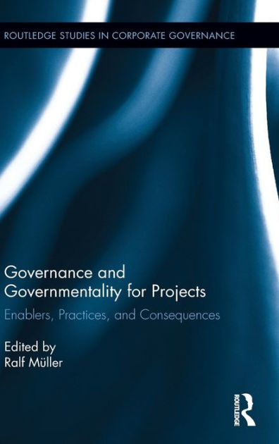 Governance and Governmentality for Projects: Enablers, Practices, and ...