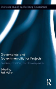 Title: Governance and Governmentality for Projects: Enablers, Practices, and Consequences / Edition 1, Author: Ralf Muller