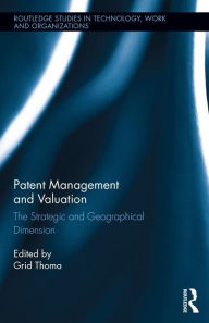 Title: Patent Management and Valuation: The Strategic and Geographical Dimension / Edition 1, Author: Grid Thoma