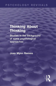 Title: Thinking About Thinking: Studies in the Background of some Psychological Approaches / Edition 1, Author: Joan Wynn Reeves