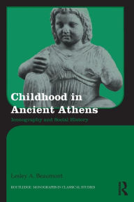 Title: Childhood in Ancient Athens: Iconography and Social History, Author: Lesley A. Beaumont