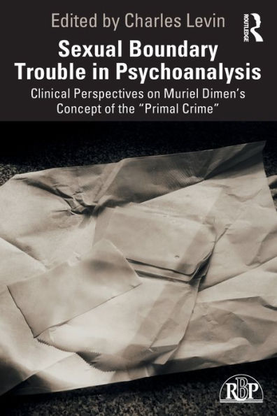 Sexual Boundary Trouble Psychoanalysis: Clinical Perspectives on Muriel Dimen's Concept of the "Primal Crime"