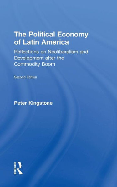 The Political Economy of Latin America: Reflections on Neoliberalism and Development after the Commodity Boom / Edition 2