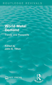 Title: World Metal Demand: Trends and Prospects / Edition 1, Author: John E. Tilton