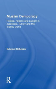 Title: Muslim Democracy: Politics, Religion and Society in Indonesia, Turkey and the Islamic World / Edition 1, Author: Edward Schneier