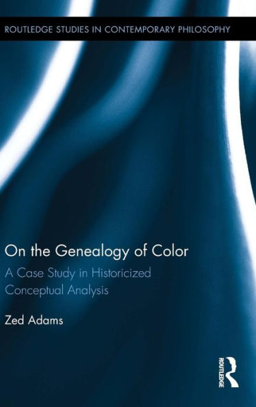 On the Genealogy of Color: A Case Study in Historicized Conceptual Analysis / Edition 1