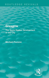 Title: Glasgow: The Socio-Spatial Development of the City / Edition 1, Author: Michael Pacione