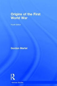 Title: Origins of the First World War / Edition 4, Author: Gordon Martel