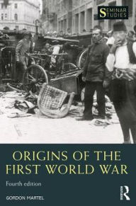 Title: Origins of the First World War / Edition 4, Author: Gordon Martel