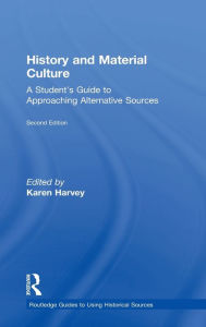 Title: History and Material Culture: A Student's Guide to Approaching Alternative Sources, Author: Karen Harvey