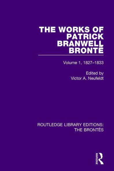 The Works of Patrick Branwell Brontë: Volume 1, 1827-1833 / Edition 1