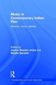 Title: Music in Contemporary Indian Film: Memory, Voice, Identity / Edition 1, Author: Jayson Beaster-Jones