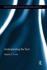 Title: Understanding the Tacit, Author: Stephen P. Turner