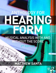 Title: Hearing Form--Anthology: Musical Analysis With and Without the Score / Edition 2, Author: Matthew Santa