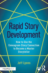 Title: Rapid Story Development: How to Use the Enneagram-Story Connection to Become a Master Storyteller / Edition 1, Author: Jeff Lyons