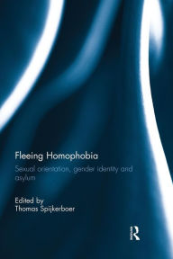 Title: Fleeing Homophobia: Sexual Orientation, Gender Identity and Asylum / Edition 1, Author: Thomas Spijkerboer