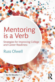 Title: Mentoring is a Verb: Strategies for Improving College and Career Readiness / Edition 1, Author: Russ Olwell