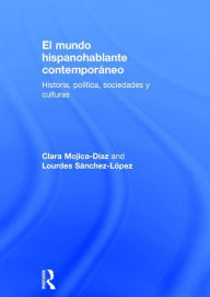 Title: El mundo hispanohablante contemporáneo: Historia, política, sociedades y culturas, Author: Clara Mojica-Diaz