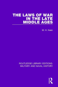 Title: The Laws of War in the Late Middle Ages / Edition 1, Author: Maurice Keen