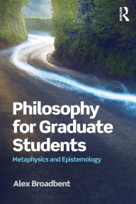 Title: Philosophy for Graduate Students: Metaphysics and Epistemology / Edition 1, Author: Alex Broadbent