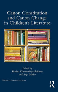 Title: Canon Constitution and Canon Change in Children's Literature / Edition 1, Author: Bettina Kümmerling-Meibauer
