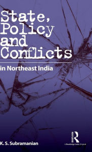 Title: State, Policy and Conflicts in Northeast India / Edition 1, Author: K. S. Subramanian
