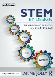 Title: STEM by Design: Strategies and Activities for Grades 4-8 / Edition 1, Author: Anne Jolly