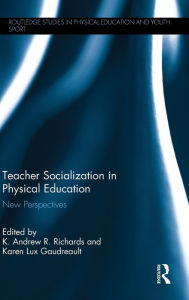 Title: Teacher Socialization in Physical Education: New Perspectives, Author: K. Andrew R. Richards