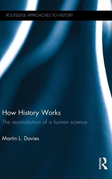 How History Works: The Reconstitution of a Human Science / Edition 1