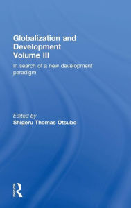 Title: Globalization and Development Volume III: In search of a new development paradigm / Edition 1, Author: Shigeru Thomas Otsubo