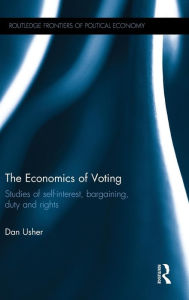 Title: The Economics of Voting: Studies of self-interest, bargaining, duty and rights / Edition 1, Author: Dan Usher