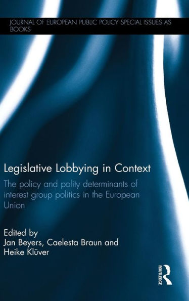 Legislative Lobbying in Context: The Policy and Polity Determinants of Interest Group Politics in the European Union / Edition 1