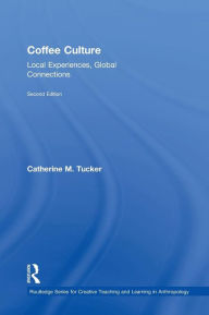 Title: Coffee Culture: Local Experiences, Global Connections / Edition 2, Author: Catherine M. Tucker