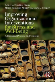 Title: Improving Organizational Interventions For Stress and Well-Being: Addressing Process and Context / Edition 1, Author: Caroline Biron