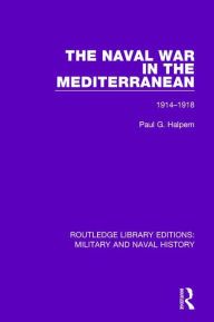 Title: The Naval War in the Mediterranean: 1914-1918 / Edition 1, Author: Paul G. Halpern