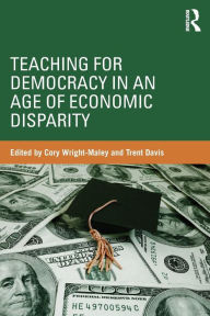 Title: Teaching for Democracy in an Age of Economic Disparity / Edition 1, Author: Cory Wright-Maley