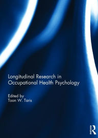 Title: Longitudinal Research in Occupational Health Psychology / Edition 1, Author: Toon Taris