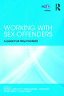 Working with Sex Offenders: A Guide for Practitioners / Edition 1