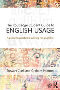 Title: The Routledge Student Guide to English Usage: A guide to academic writing for students, Author: Stewart Clark