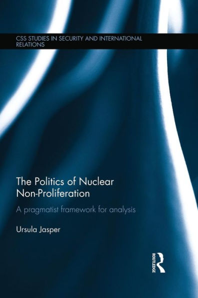 The Politics of Nuclear Non-Proliferation: A pragmatist framework for analysis