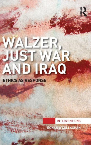 Walzer, Just War and Iraq: Ethics as Response / Edition 1