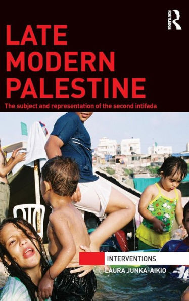 Late Modern Palestine: The subject and representation of the second intifada / Edition 1