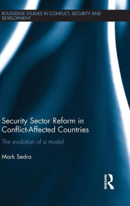 Title: Security Sector Reform in Conflict-Affected Countries: The Evolution of a Model / Edition 1, Author: Mark Sedra